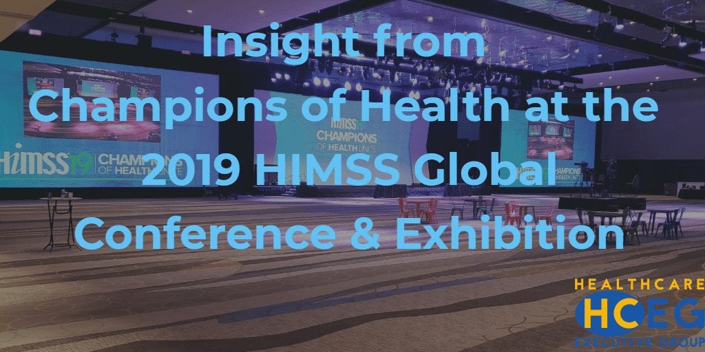 Healthcare Executive Group HCEG. HIMSS19. 2019 HIMSS Conference. Champions of Health. Leading conferences and events for healthcare executives and thought leaders. 2019 Annual Forum. Digital Health. Transformation.
