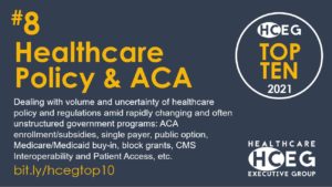 Dealing with volume and uncertainty of healthcare policy and regulations amid rapidly changing and often unstructured government programs: ACA enrollment/subsidies, single payer, public option, Medicare/Medicaid buy-in, block grants, CMS Interoperability and Patient Access, etc.