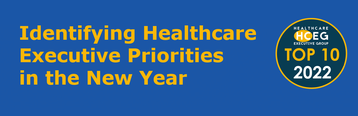 Identifying Healthcare Executive Priorities – 2022 HCEG Top 10