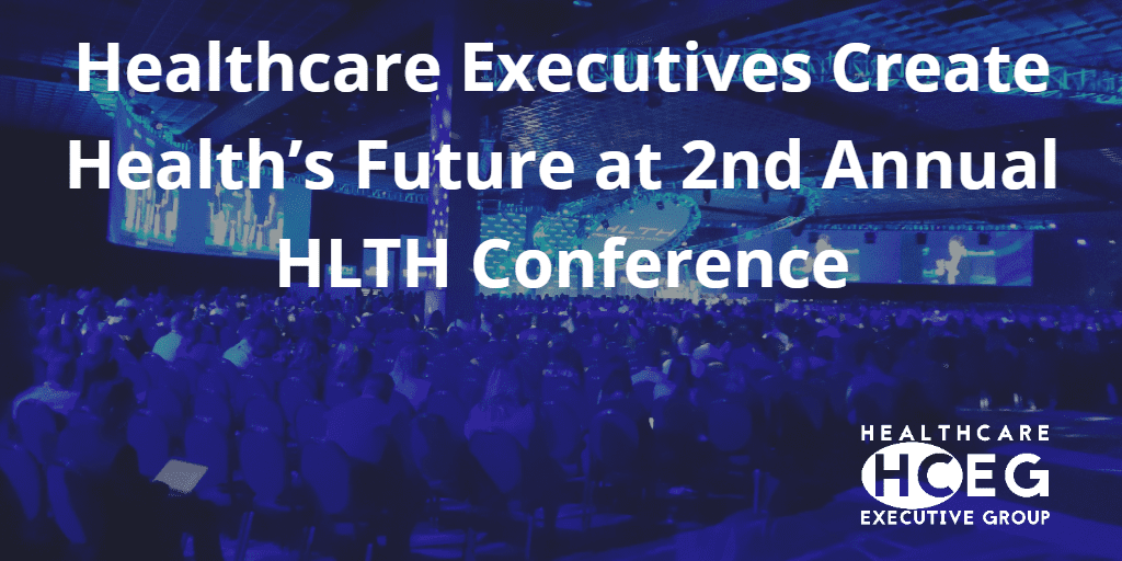 HCEG. HealthCare Executive Group. Executive Leadership Roundtable. Women of Impact. Parity. 2nd Annual 2019 HLTH Conference. Create Health’s Future. Innovation. Digital Health. HIMSS, SXSW, providers, payers, life sciences, investment, and government