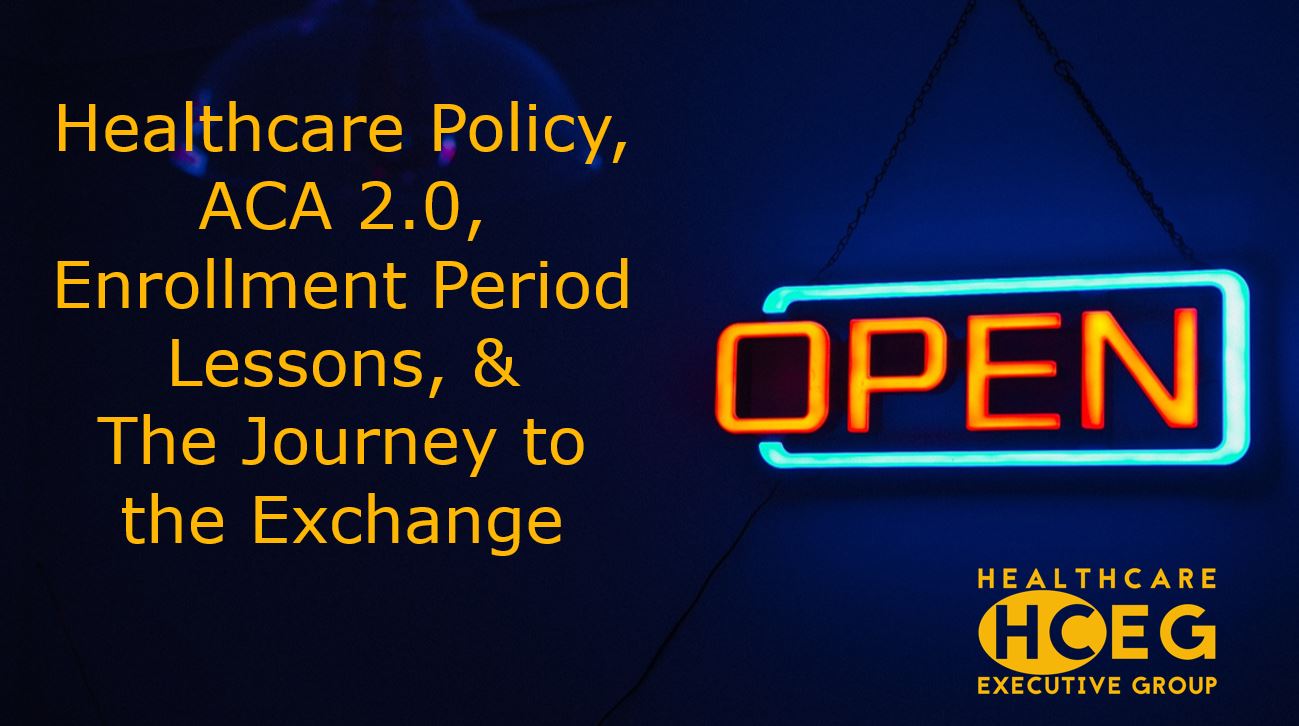 Healthcare Policy, ACA 2.0, ACA Enrollment Period Lessons Learned, The Journey to the Exchange. Open Enrollment Period. Special Open Enrollment Period. Federally-Facilitated Marketplace (FFM). State-based Exchanges (SBE) Softheon. 2021 HCEG Top 10+. Expanded APTC Eligibility. Subsidy. Subsidies.