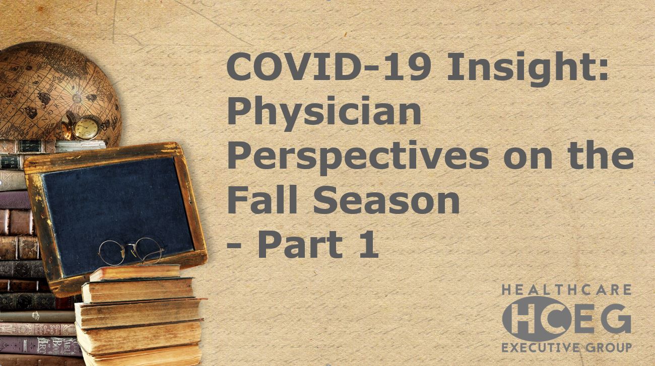 COVID-19 Insight. COVID-19 Impact to Healthcare: Physician Perspectives on the Fall Season. Supply chain challenges. Telehealth virtual health services. Dealing with financial uncertainties. Coronavirus Pandemic. Back to School.