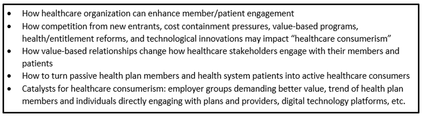Healthcare consumerism. The Digital Healthcare Organization. Member patient engagement. cost containment pressures, value-based programs, health entitlement reforms technological innovations. value-based relationships